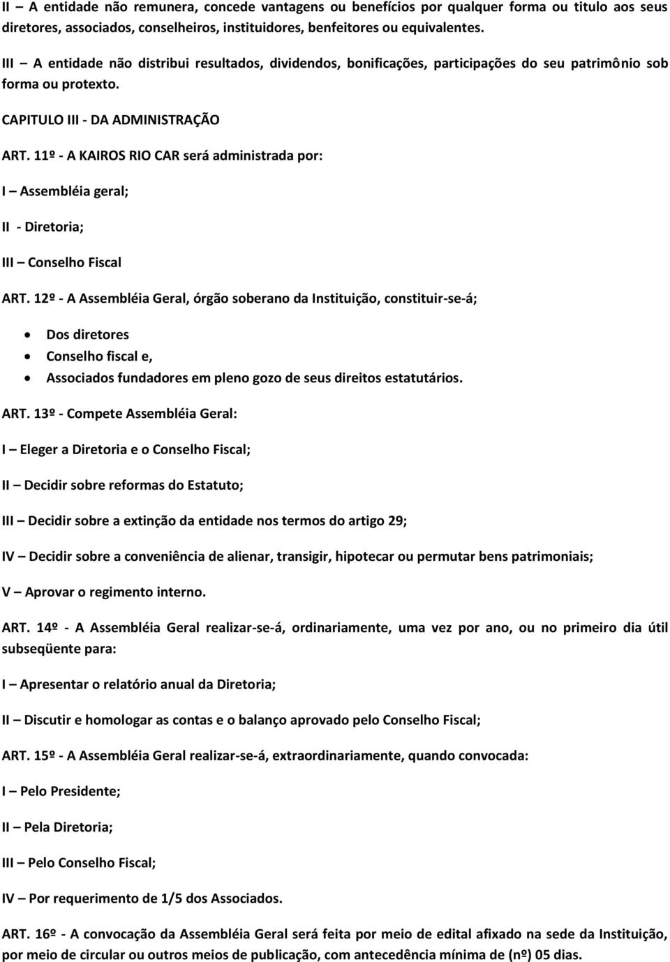 11º - A KAIROS RIO CAR será administrada por: I Assembléia geral; II - Diretoria; III Conselho Fiscal ART.