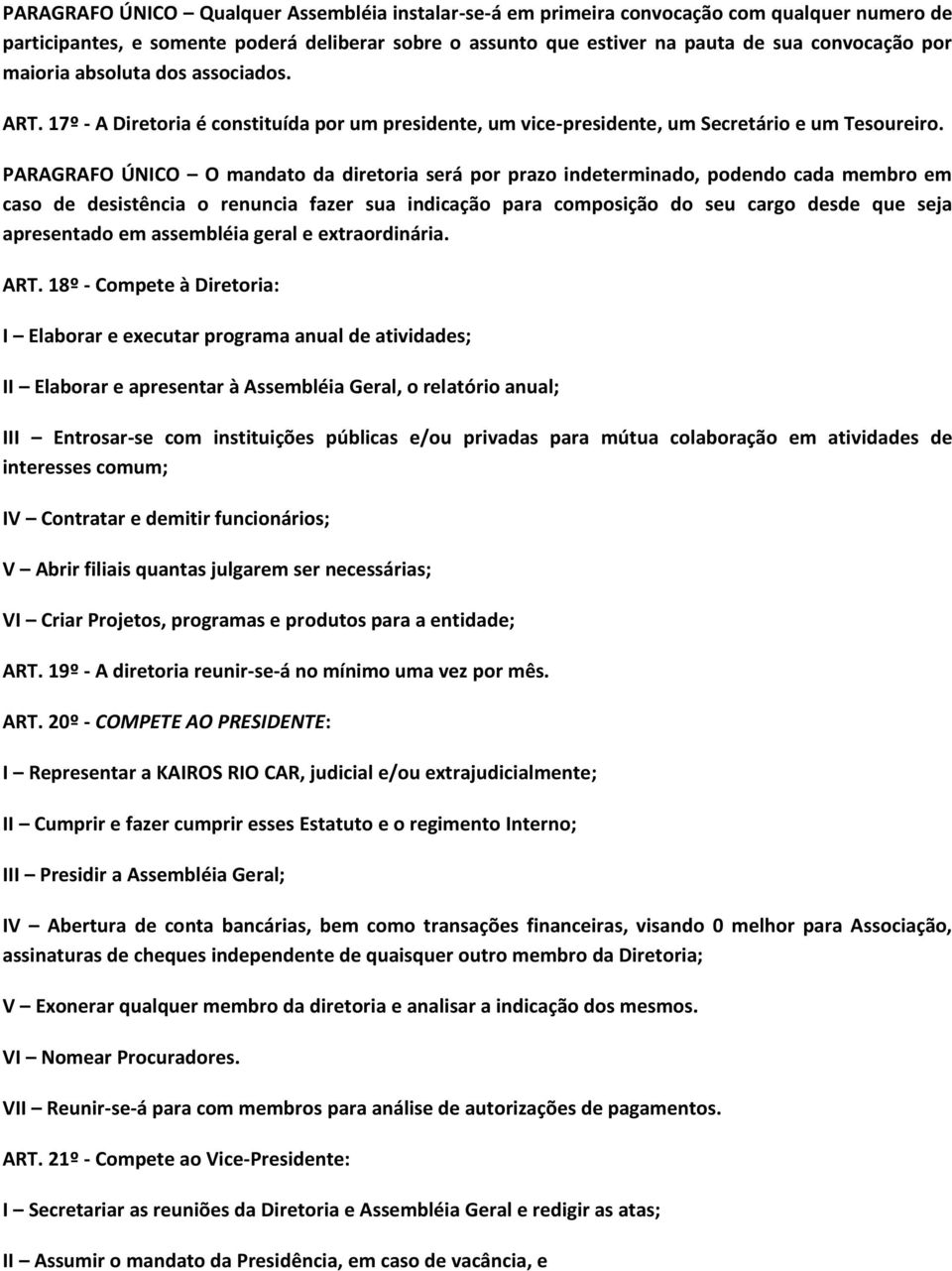 PARAGRAFO ÚNICO O mandato da diretoria será por prazo indeterminado, podendo cada membro em caso de desistência o renuncia fazer sua indicação para composição do seu cargo desde que seja apresentado