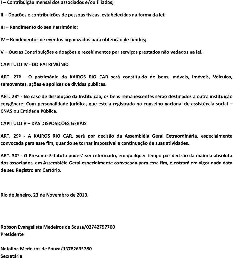 27º - O patrimônio da KAIROS RIO CAR será constituído de bens, móveis, Imóveis, Veículos, semoventes, ações e apólices de dividas publicas. ART.