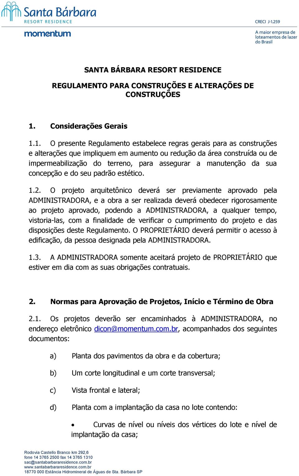 1. O presente Regulamento estabelece regras gerais para as construções e alterações que impliquem em aumento ou redução da área construída ou de impermeabilização do terreno, para assegurar a