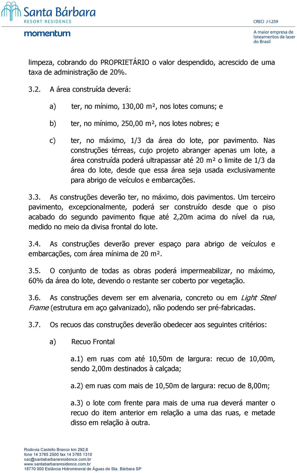 Nas construções térreas, cujo projeto abranger apenas um lote, a área construída poderá ultrapassar até 20 m² o limite de 1/3 da área do lote, desde que essa área seja usada exclusivamente para