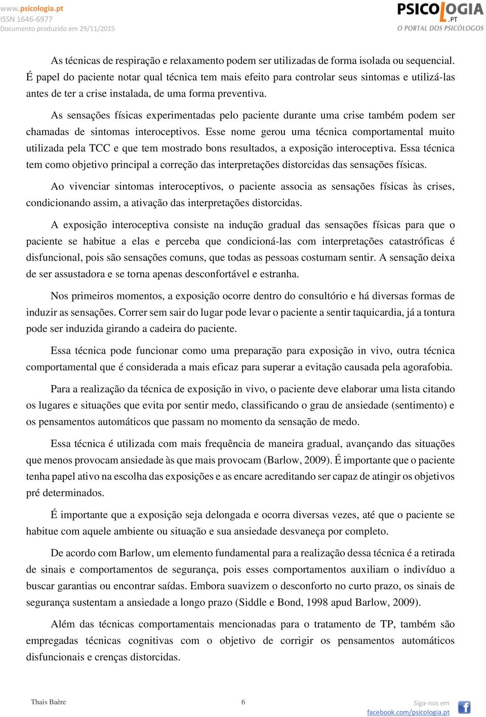 As sensações físicas experimentadas pelo paciente durante uma crise também podem ser chamadas de sintomas interoceptivos.