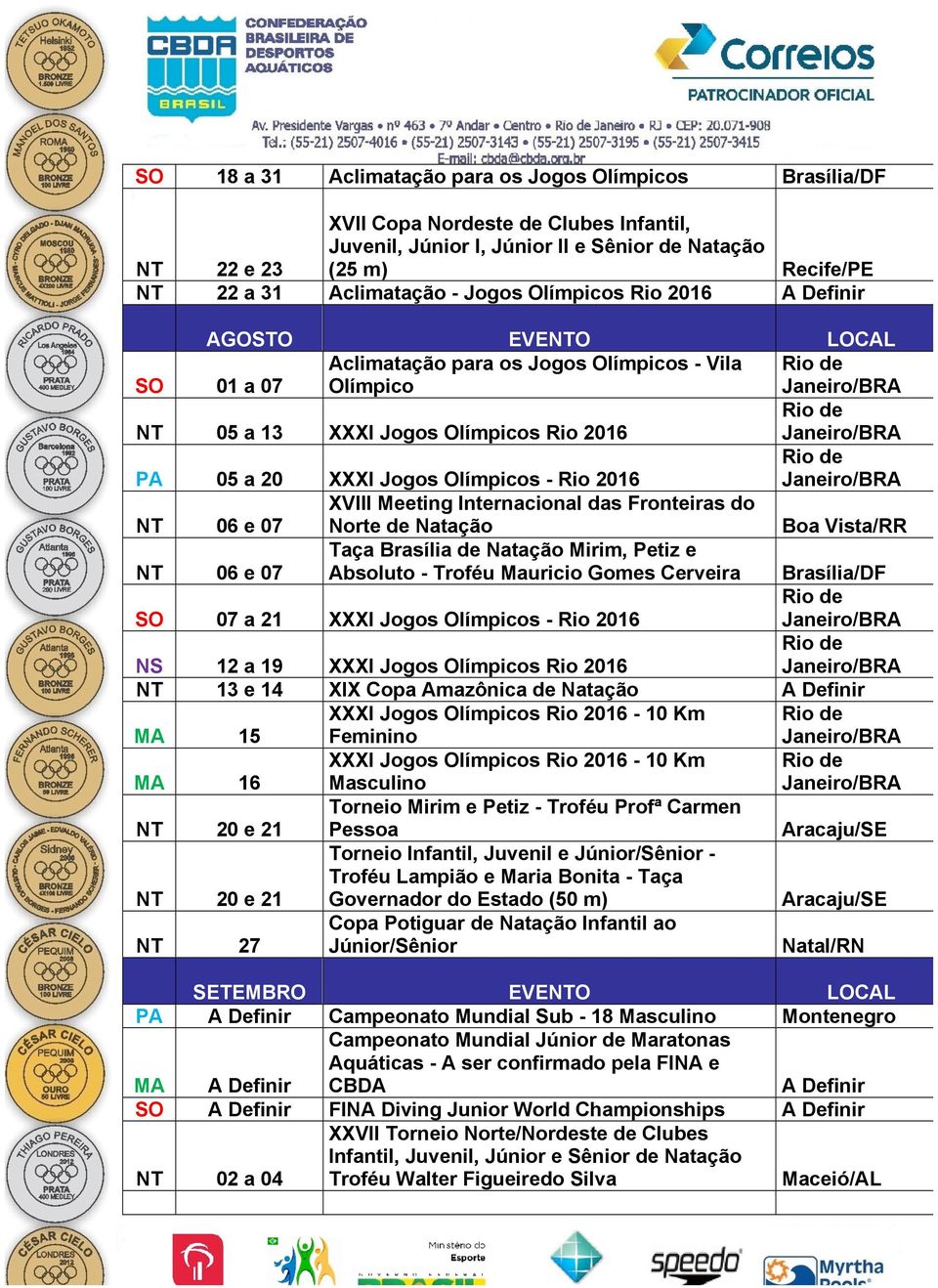 das Fronteiras do Norte de Natação Taça Brasília de Natação Mirim, Petiz e Absoluto - Troféu Mauricio Gomes Cerveira 07 a 21 XXXI Jogos Olímpicos - Rio 2016 12 a 19 13 e 14 16 20 e 21 20 e 21 27 XXXI