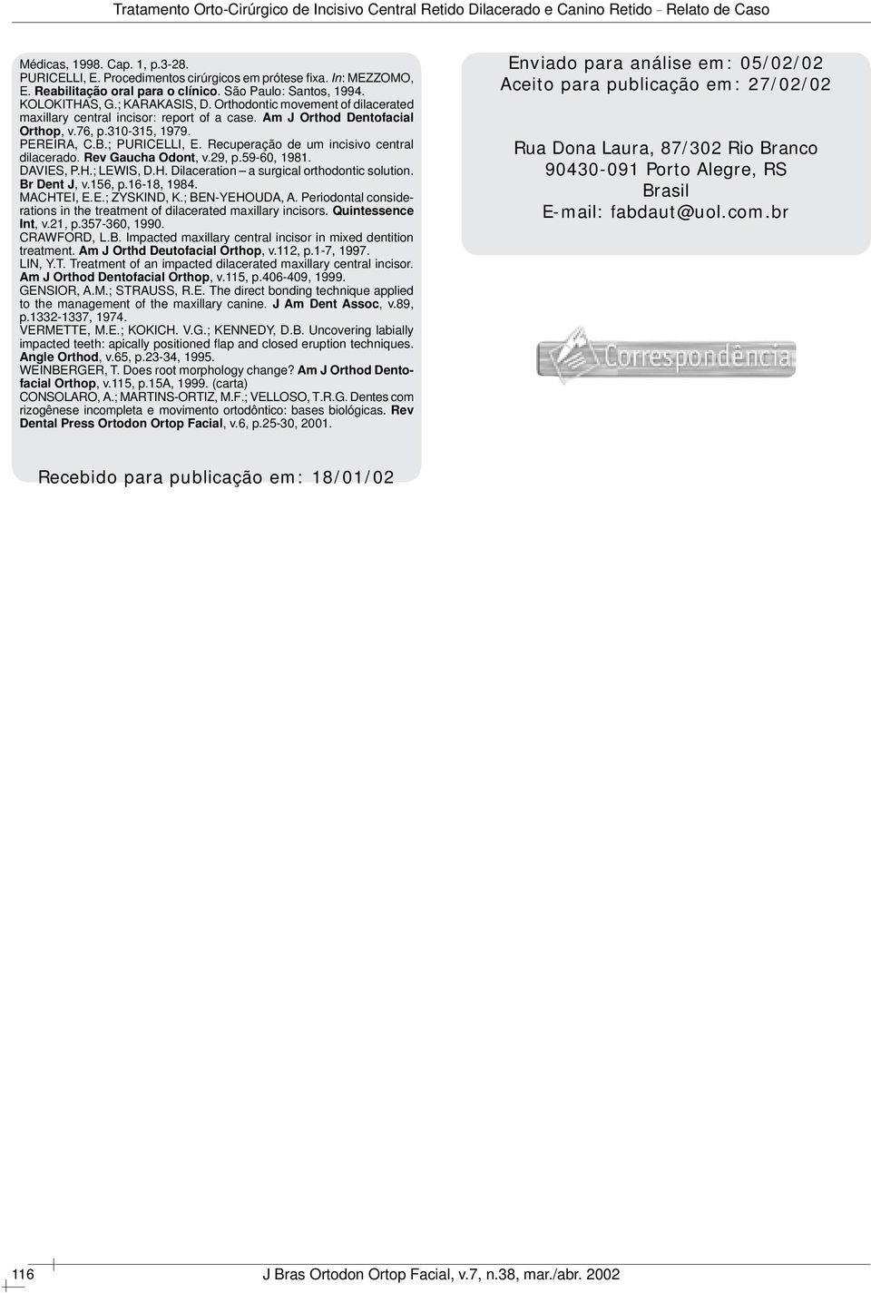 Recuperação de um incisivo central dilacerado. Rev Gaucha Odont, v.29, p.59-60, 1981. DAVIES, P.H.; LEWIS, D.H. Dilaceration a surgical orthodontic solution. Br Dent J, v.156, p.16-18, 1984.