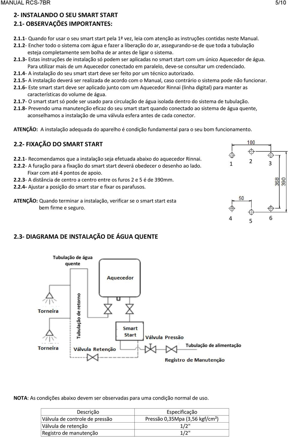 Para utilizar mais de um Aquecedor conectado em paralelo, deve-se consultar um credenciado. 2.1.