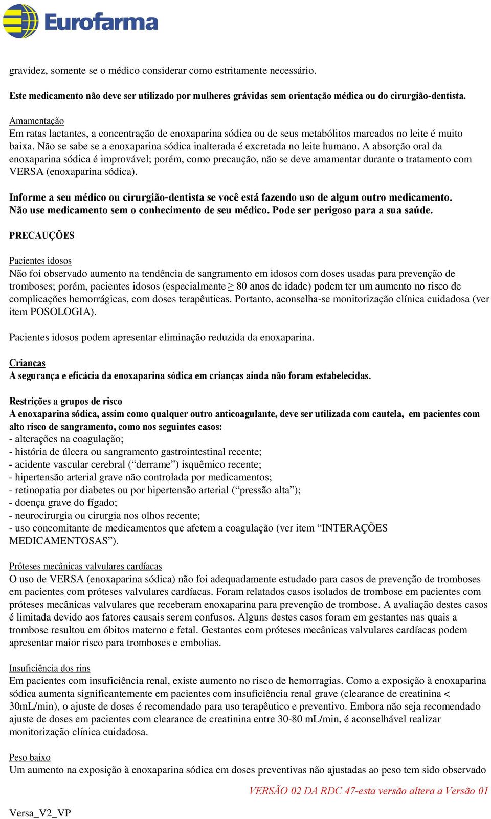 A absorção oral da enoxaparina sódica é improvável; porém, como precaução, não se deve amamentar durante o tratamento com VERSA (enoxaparina sódica).