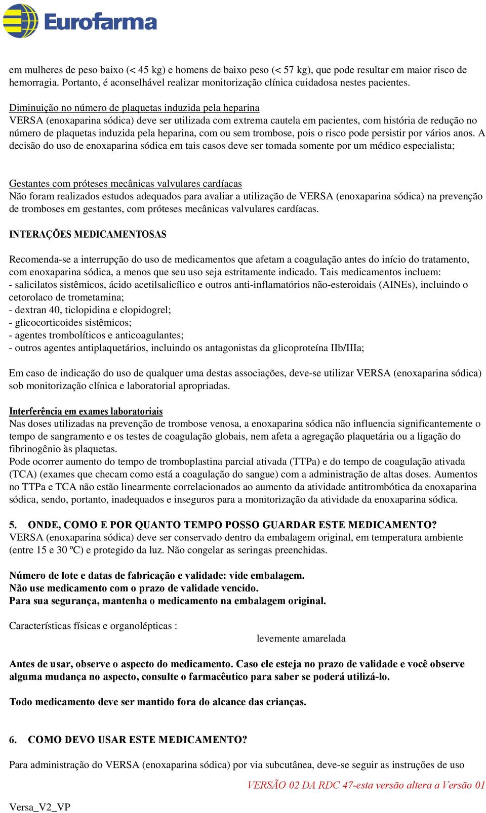 Diminuição no número de plaquetas induzida pela heparina VERSA (enoxaparina sódica) deve ser utilizada com extrema cautela em pacientes, com história de redução no número de plaquetas induzida pela