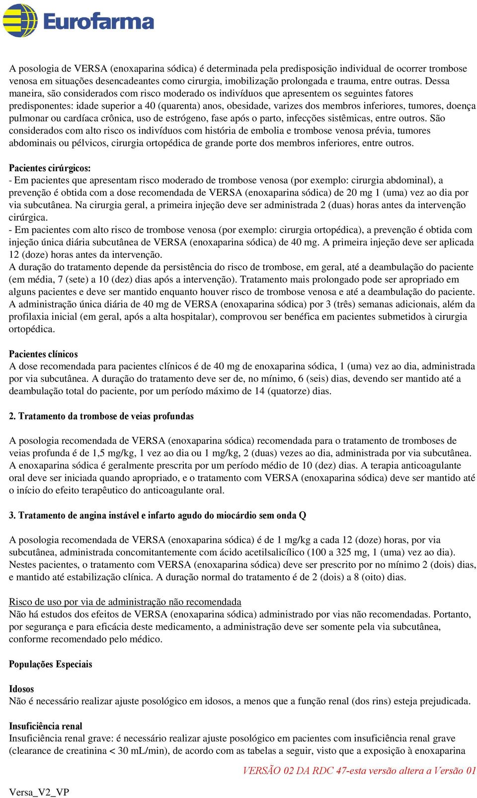 Dessa maneira, são considerados com risco moderado os indivíduos que apresentem os seguintes fatores predisponentes: idade superior a 40 (quarenta) anos, obesidade, varizes dos membros inferiores,