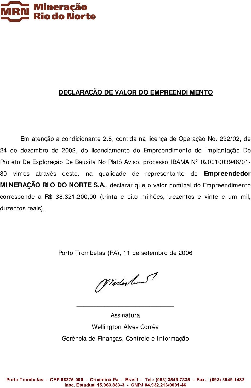 No Platô Aviso, processo IBAMA Nº 02001003946/01-80 vimos através deste, na qualidade de representante do Empreendedor