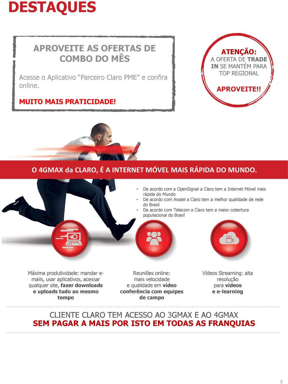 De acordo com a OpenSignal a Claro tem a Internet Móvel mais rápida do Mundo De acordo com Anatel a Claro tem a melhor qualidade de rede do Brasil De acordo com Telecom a Claro tem a maior cobertura