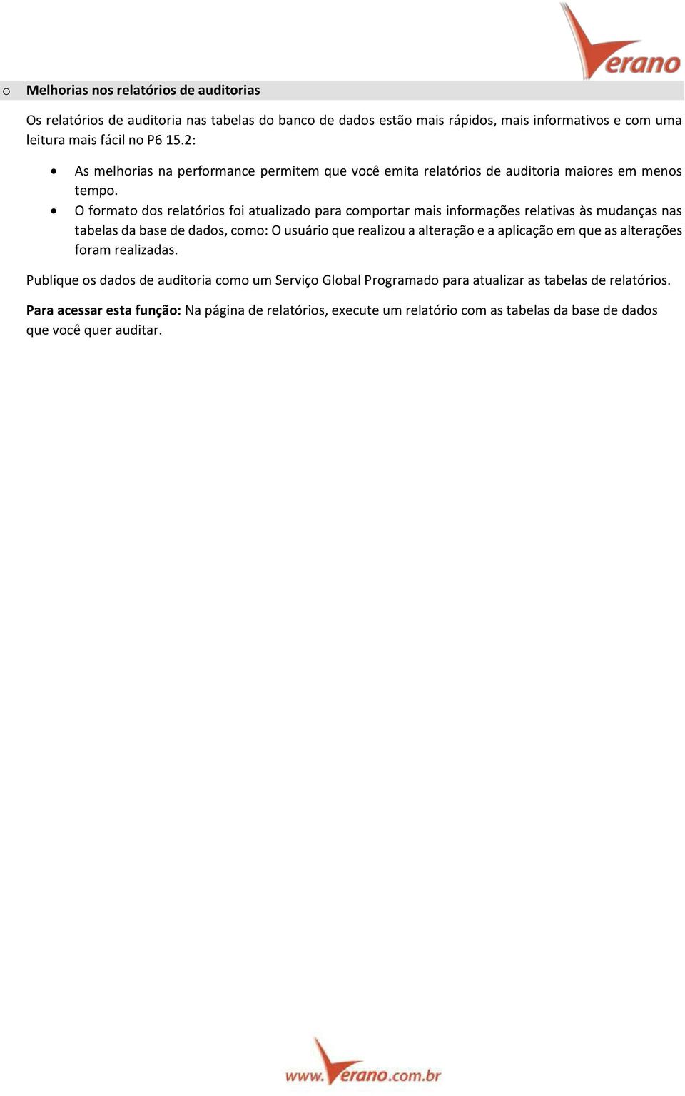 O formato dos relatórios foi atualizado para comportar mais informações relativas às mudanças nas tabelas da base de dados, como: O usuário que realizou a alteração e a aplicação em