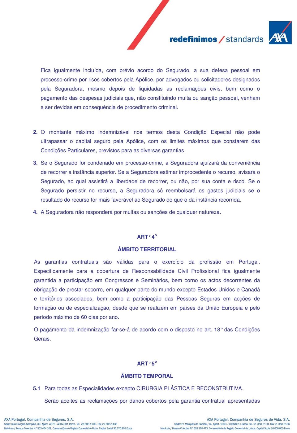 O montante máximo indemnizável nos termos desta Condição Especial não pode ultrapassar o capital seguro pela Apólice, com os limites máximos que constarem das Condições Particulares, previstos para