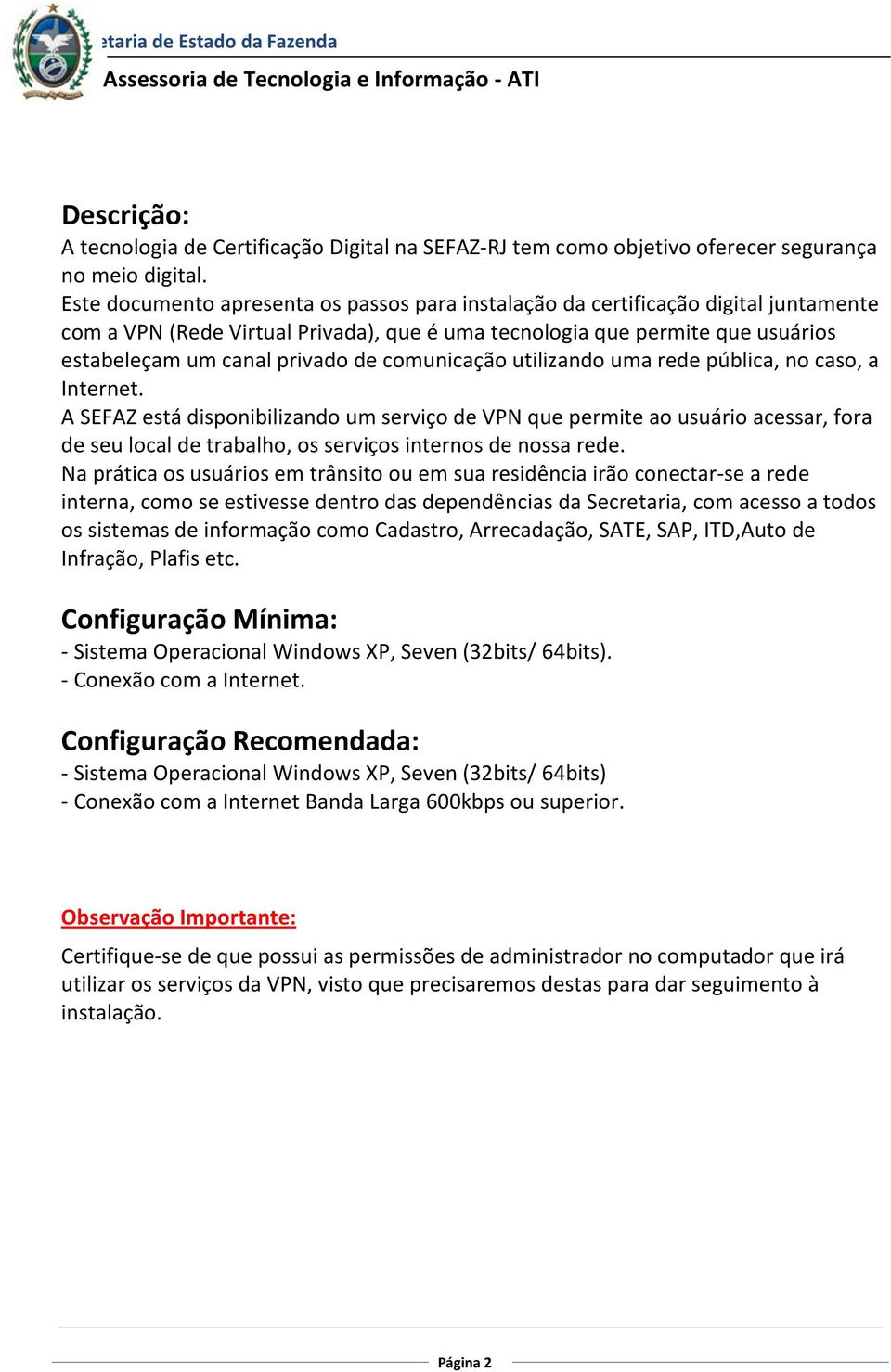 comunicação utilizando uma rede pública, no caso, a Internet.