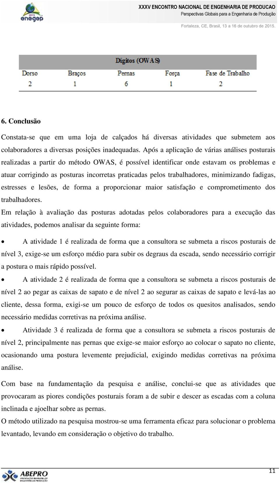 trabalhadores, minimizando fadigas, estresses e lesões, de forma a proporcionar maior satisfação e comprometimento dos trabalhadores.