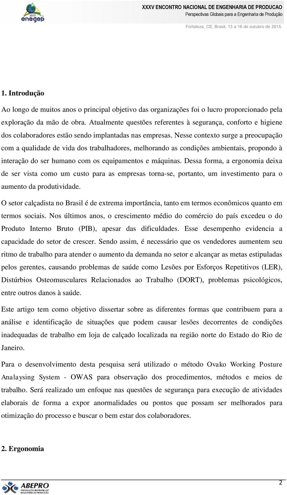 Nesse contexto surge a preocupação com a qualidade de vida dos trabalhadores, melhorando as condições ambientais, propondo à interação do ser humano com os equipamentos e máquinas.