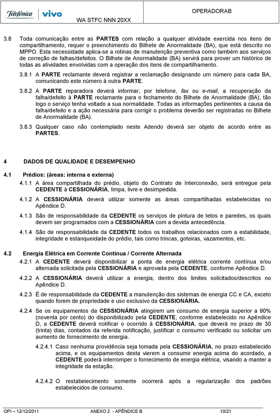 O Bilhete de Anormalidade (BA) servirá para prover um histórico de todas as atividades envolvidas com a operação dos itens de compartilhamento. 3.8.