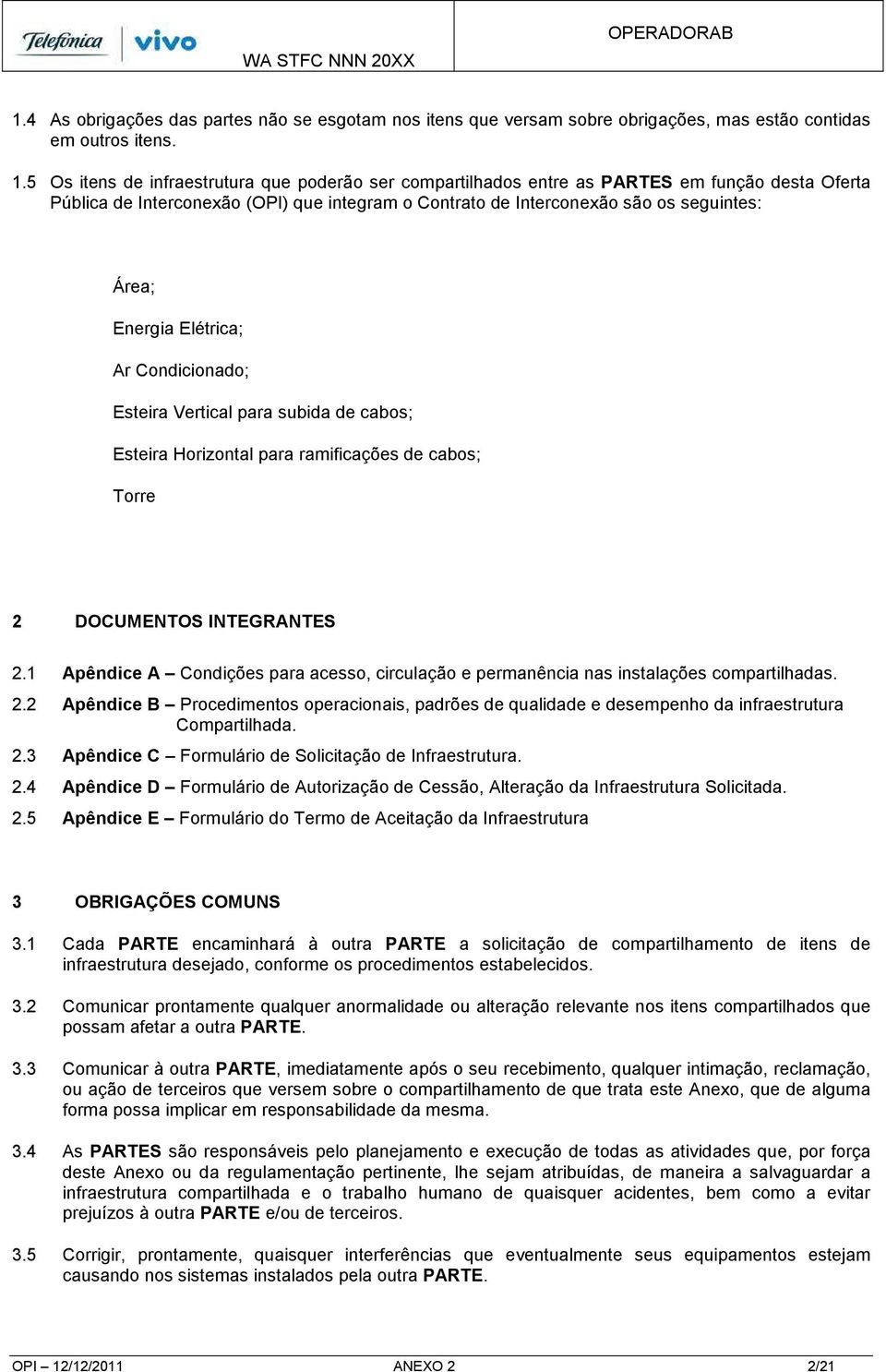 Energia Elétrica; Ar Condicionado; Esteira Vertical para subida de cabos; Esteira Horizontal para ramificações de cabos; Torre 2 DOCUMENTOS INTEGRANTES 2.