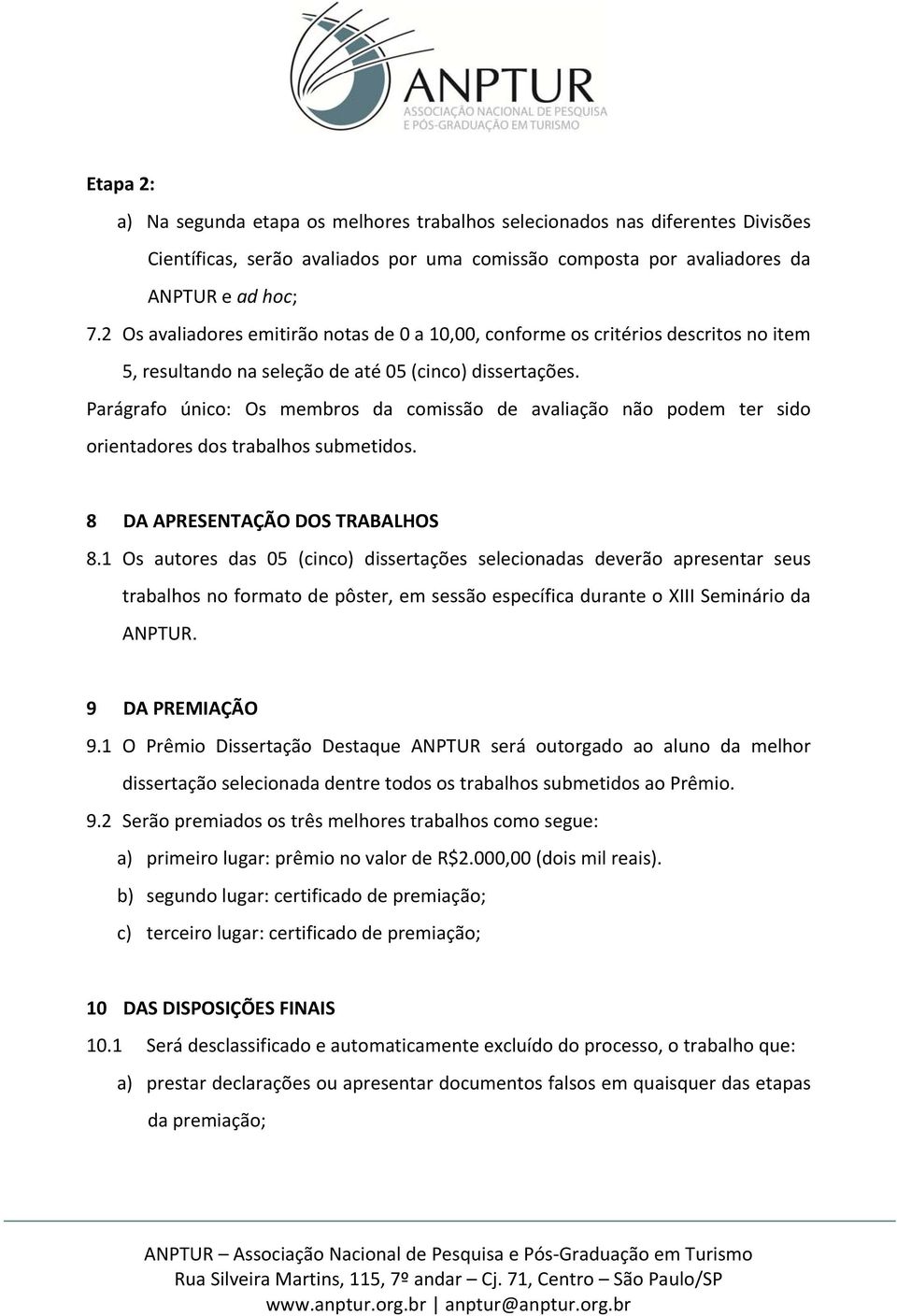 Parágrafo único: Os membros da comissão de avaliação não podem ter sido orientadores dos trabalhos submetidos. 8 DA APRESENTAÇÃO DOS TRABALHOS 8.