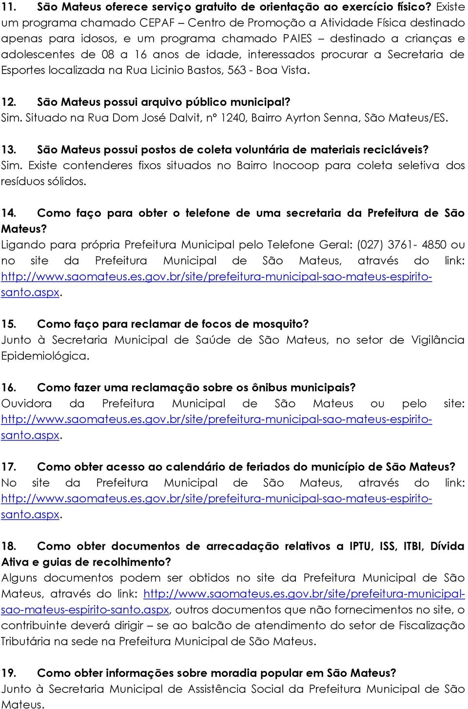 interessados procurar a Secretaria de Esportes localizada na Rua Licinio Bastos, 563 - Boa Vista. 12. São Mateus possui arquivo público municipal? Sim.