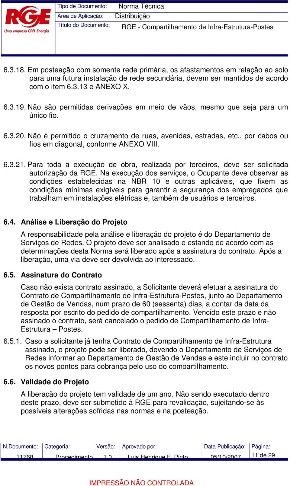 , por cabos ou fios em diagonal, conforme ANEXO VIII. 6.3.21. Para toda a execução de obra, realizada por terceiros, deve ser solicitada autorização da RGE.