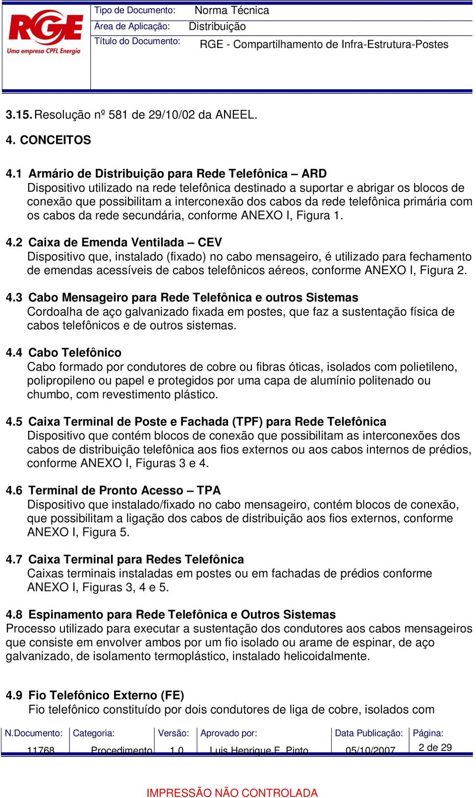 primária com os cabos da rede secundária, conforme ANEXO I, Figura 1. 4.