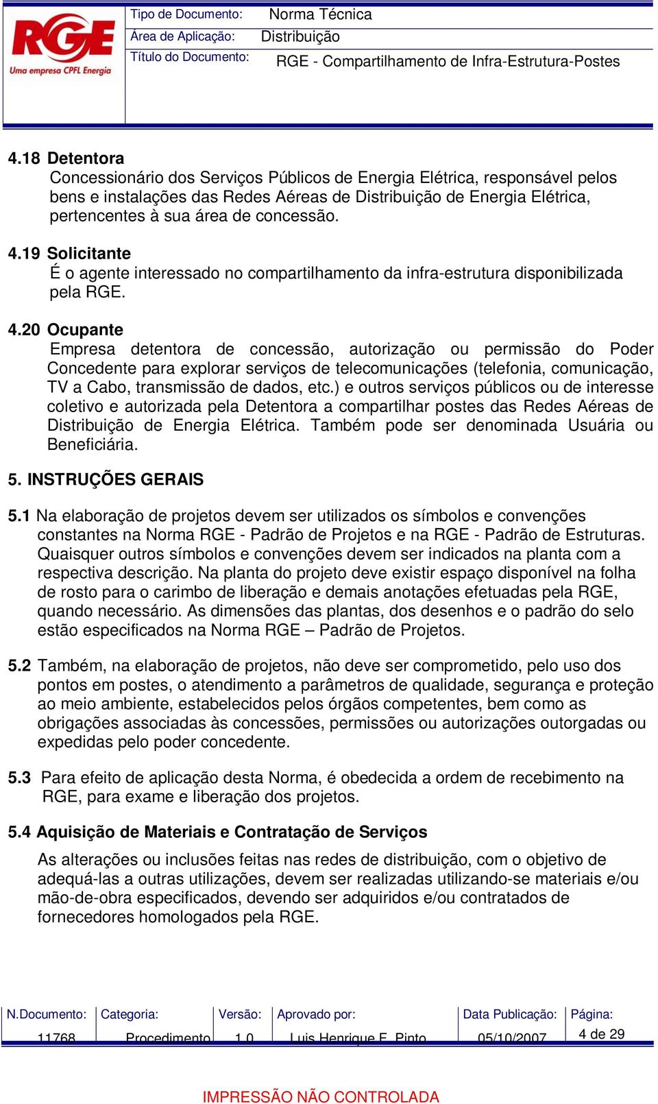 20 Ocupante Empresa detentora de concessão, autorização ou permissão do Poder Concedente para explorar serviços de telecomunicações (telefonia, comunicação, TV a Cabo, transmissão de dados, etc.