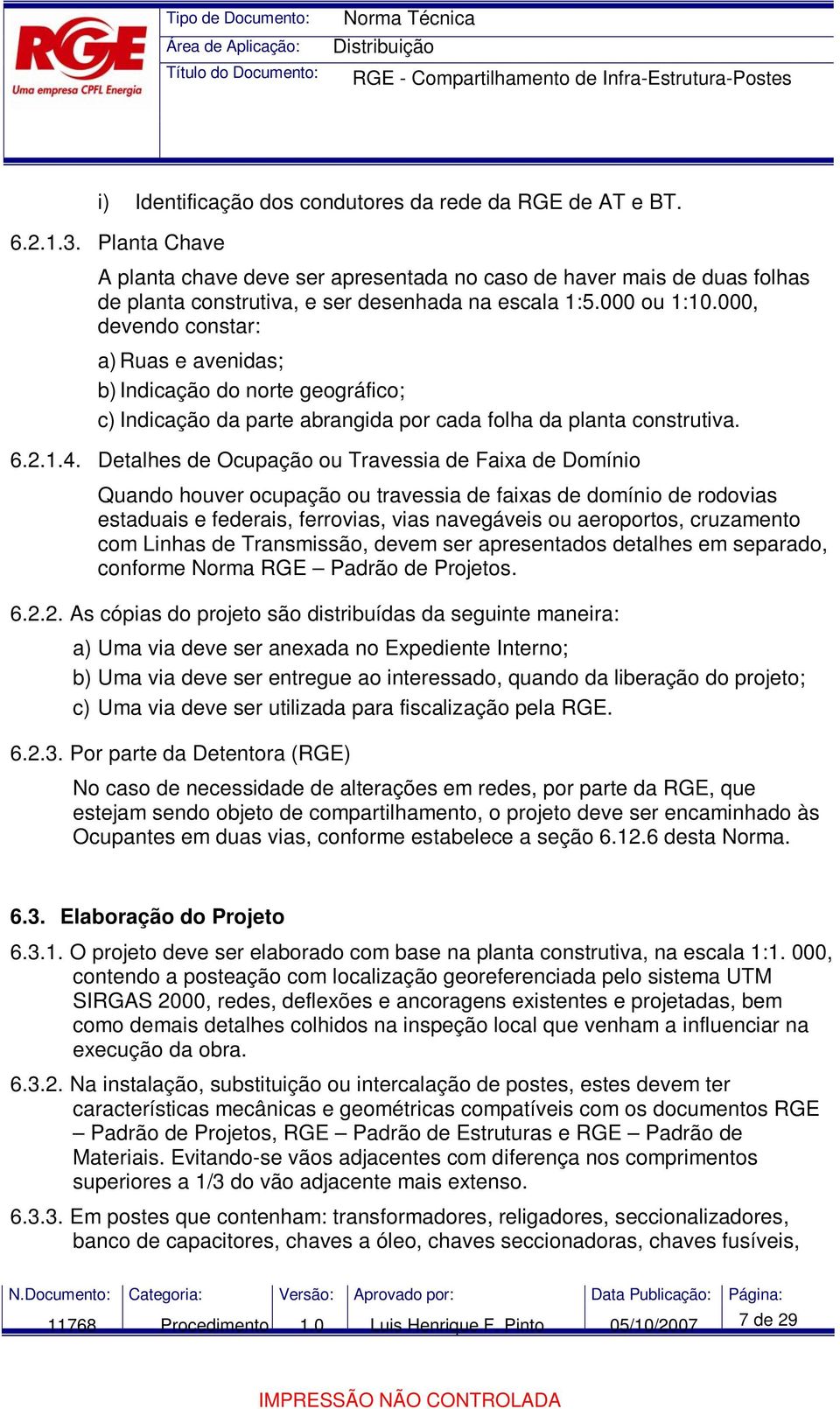 000, devendo constar: a) Ruas e avenidas; b) Indicação do norte geográfico; c) Indicação da parte abrangida por cada folha da planta construtiva. 6.2.1.4.