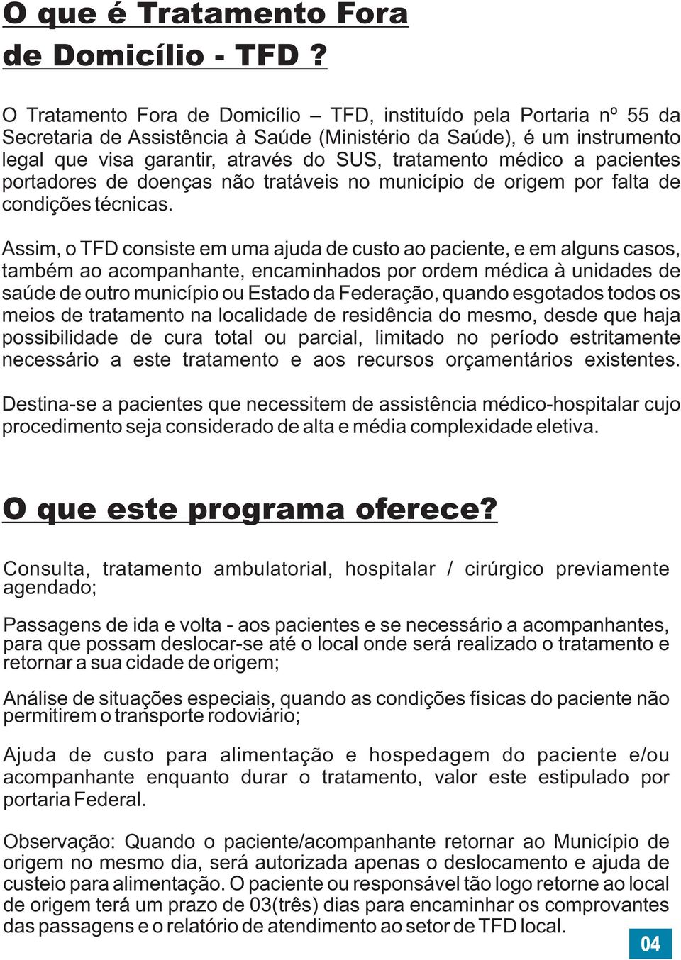 médico a pacientes portadores de doenças não tratáveis no município de origem por falta de condições técnicas.