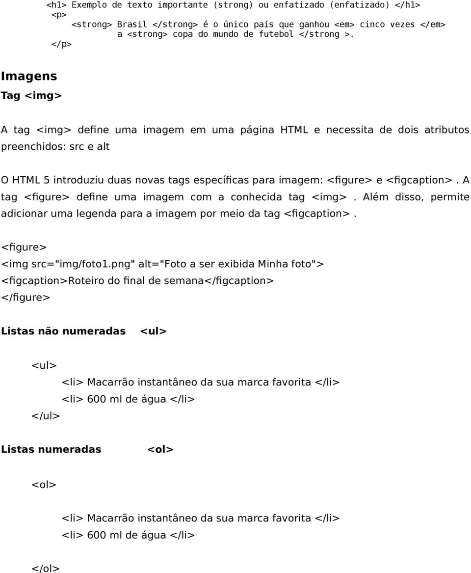 <figcaption>. A tag <figure> define uma imagem com a conhecida tag <img>. Além disso, permite adicionar uma legenda para a imagem por meio da tag <figcaption>. <figure> <img src="img/foto1.