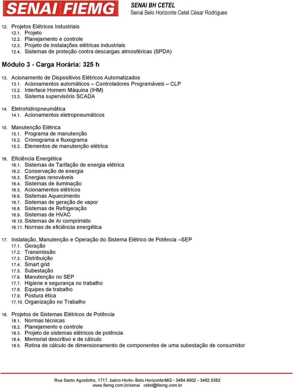 2. Interface Homem Máquina (IHM) 13.3. Sistema supervisório SCADA 14. Eletrohidropneumática 14.1. Acionamentos eletropneumáticos 15. Manutenção Elétrica 15.1. Programa de manutenção 15.2. Cronograma e fluxograma 15.