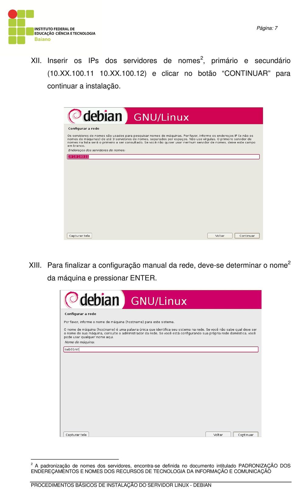 Para finalizar a configuração manual da rede, deve-se determinar o nome 2 da máquina e pressionar ENTER.