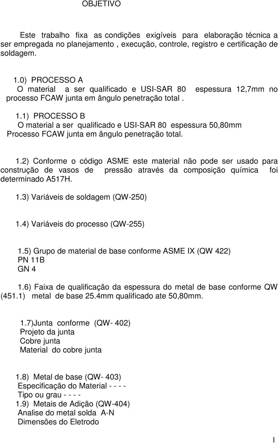 1.2) Conforme o código ASME este material não pode ser usado para construção de vasos de pressão através da composição química foi determinado A517H. 1.3) Variáveis de soldagem (QW-250) 1.