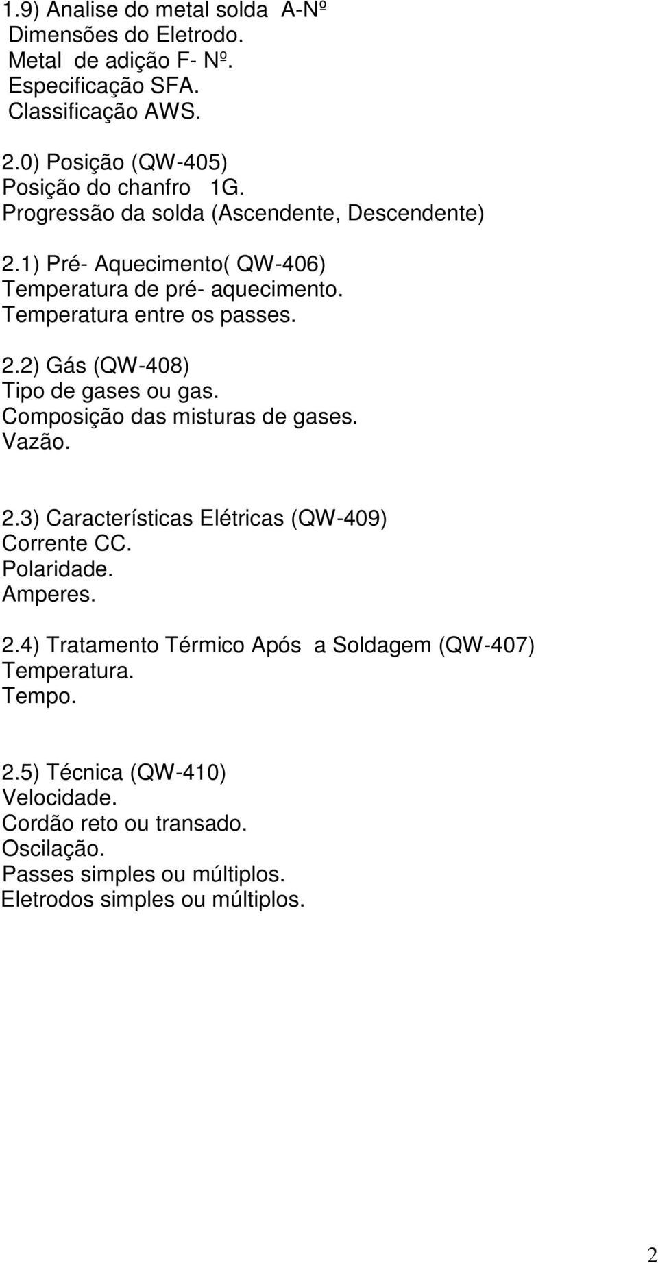 Composição das misturas de gases. Vazão. 2.3) Características Elétricas (QW-409) Corrente CC. Polaridade. Amperes. 2.4) Tratamento Térmico Após a Soldagem (QW-407) Temperatura.