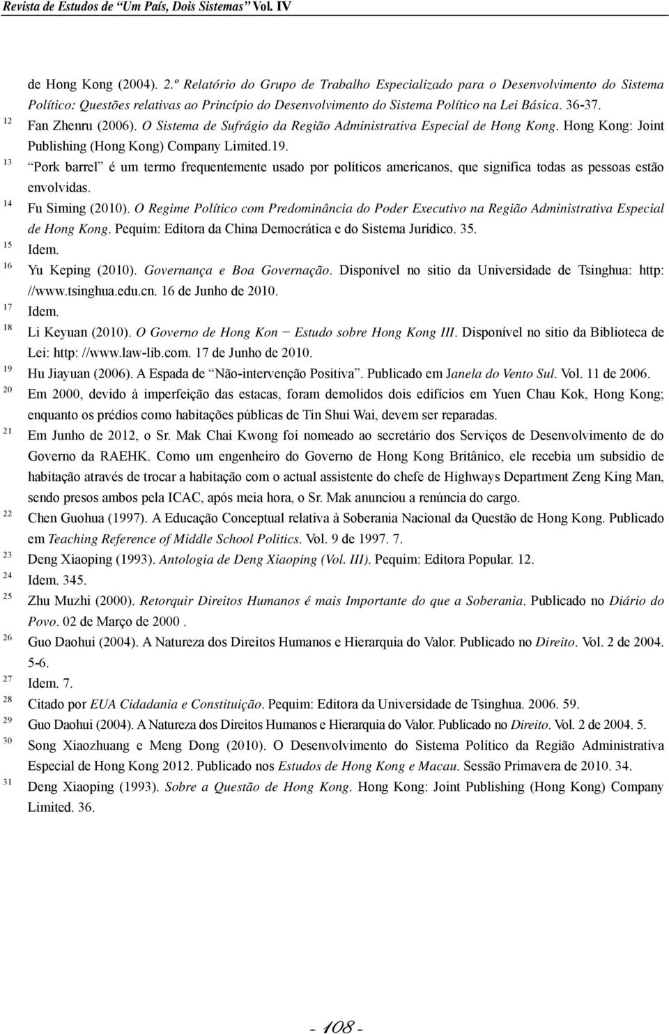 36-37. Fan Zhenru (2006). O Sistema de Sufrágio da Região Administrativa Especial de Hong Kong. Hong Kong: Joint Publishing (Hong Kong) Company Limited.19.
