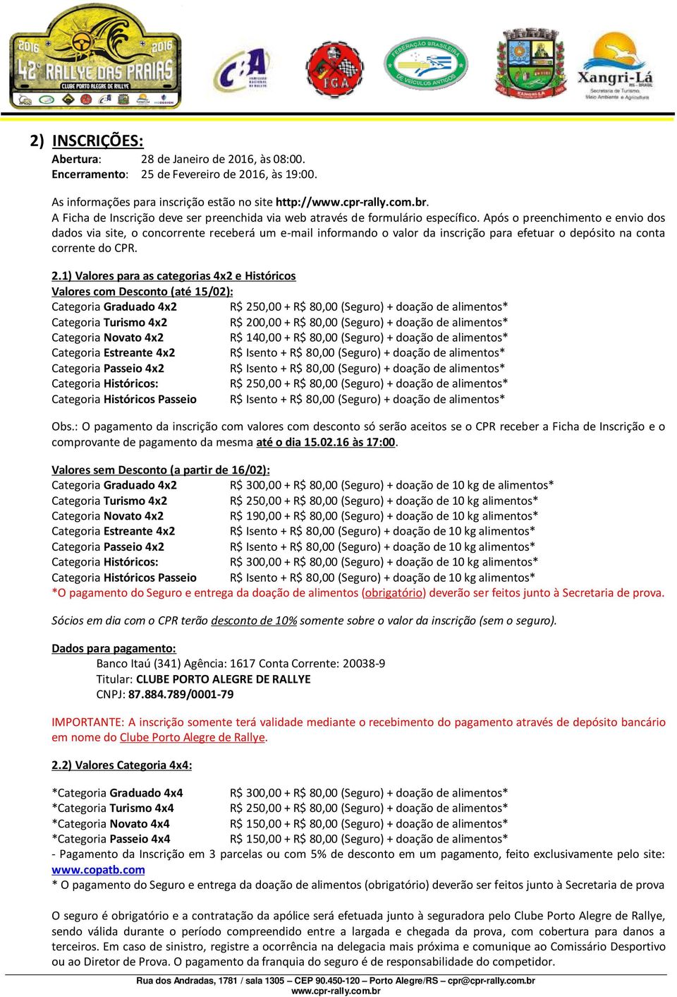 Após o preenchimento e envio dos dados via site, o concorrente receberá um e-mail informando o valor da inscrição para efetuar o depósito na conta corrente do CPR. 2.