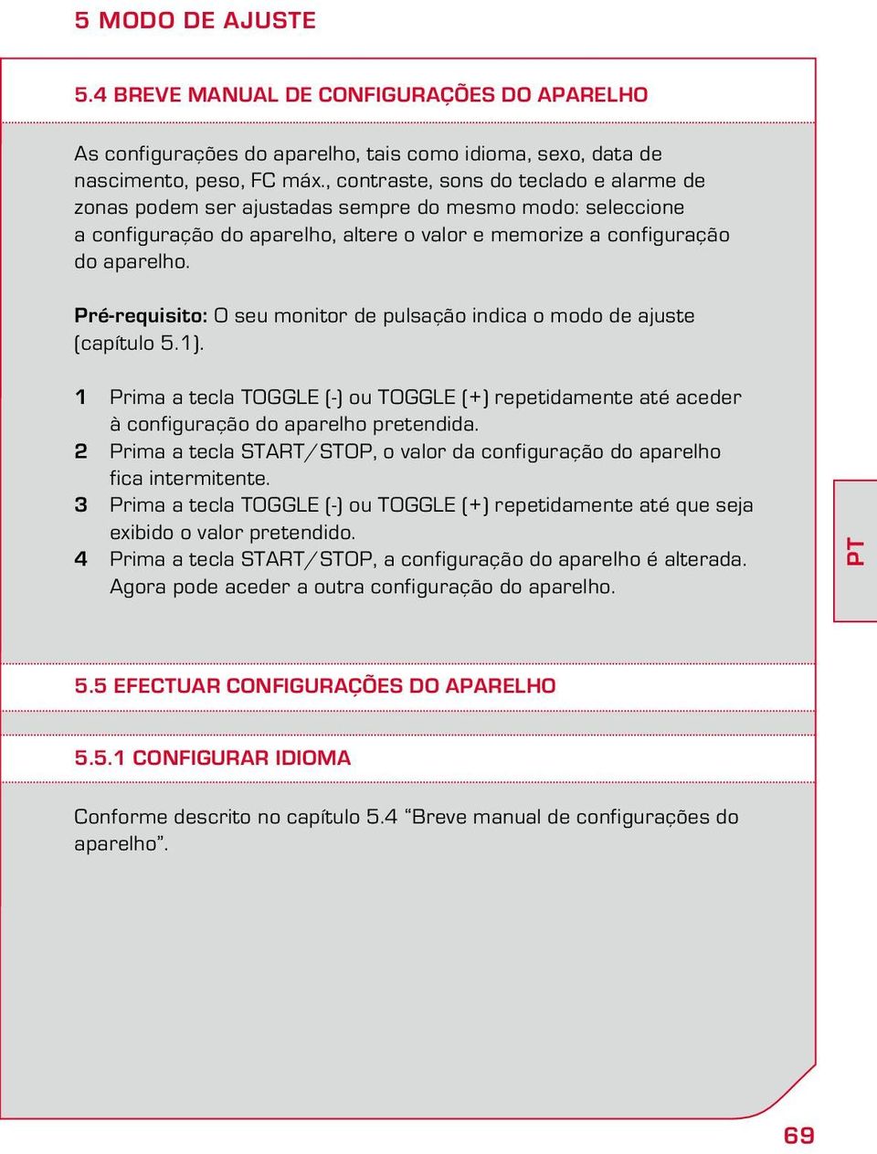 Pré-requisito: O seu monitor de pulsação indica o modo de ajuste (capítulo 5.1). 1 Prima a tecla TOGGLE (-) ou TOGGLE (+) repetidamente até aceder à configuração do aparelho pretendida.