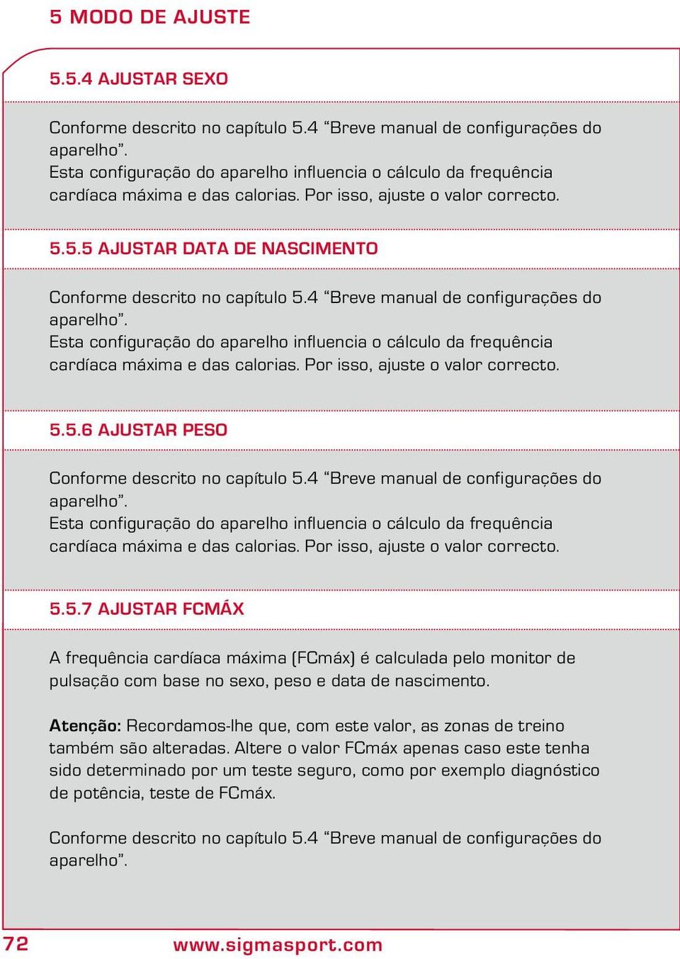 4 Breve manual de configurações do aparelho. Esta configuração do aparelho influencia o cálculo da frequência cardíaca máxima e das calorias. Por isso, ajuste o valor correcto. 5.