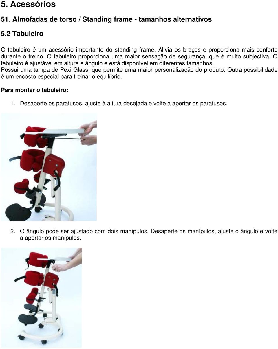 O tabuleiro é ajustável em altura e ângulo e está disponível em diferentes tamanhos. Possui uma tampa de Pexi Glass, que permite uma maior personalização do produto.