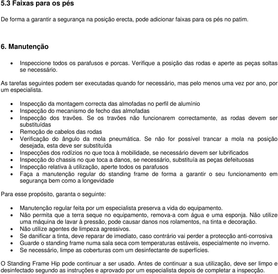 Inspecção da montagem correcta das almofadas no perfil de alumínio Inspecção do mecanismo de fecho das almofadas Inspecção dos travões.