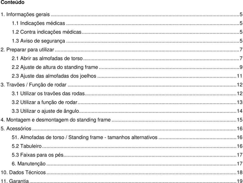 1 Utilizar os travões das rodas...12 3.2 Utilizar a função de rodar...13 3.3 Utilizar o ajuste de ângulo...14 4. Montagem e desmontagem do standing frame...15 5.