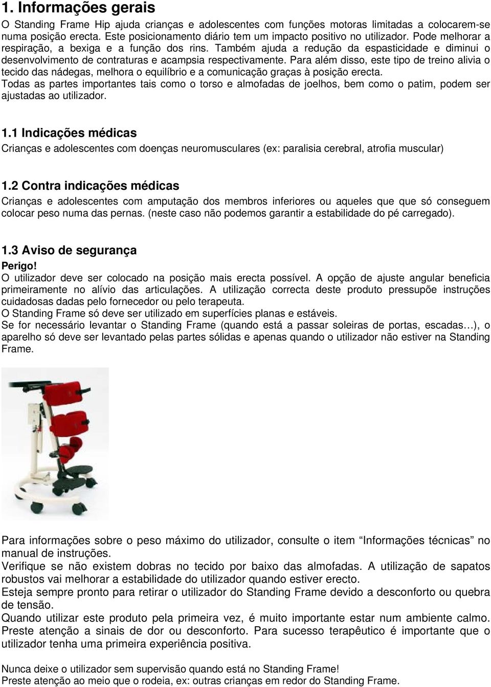 Também ajuda a redução da espasticidade e diminui o desenvolvimento de contraturas e acampsia respectivamente.