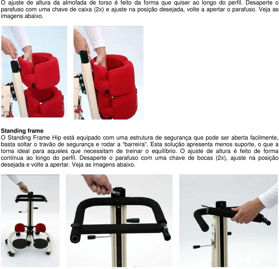 Standing frame O Standing Frame Hip está equipado com uma estrutura de segurança que pode ser aberta facilmente, basta soltar o travão de segurança e rodar a barreira.