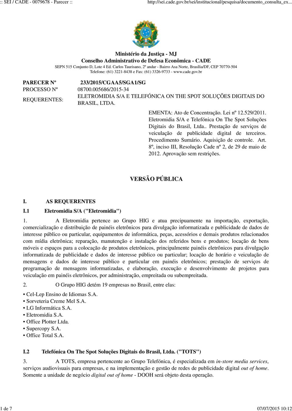 005686/2015-34 REQUERENTES: ELETROMIDIA S/A E TELEFÓNICA ON THE SPOT SOLUÇÕES DIGITAIS DO BRASIL, LTDA. EMENTA: Ato de Concentração. Lei nº 12.529/2011.
