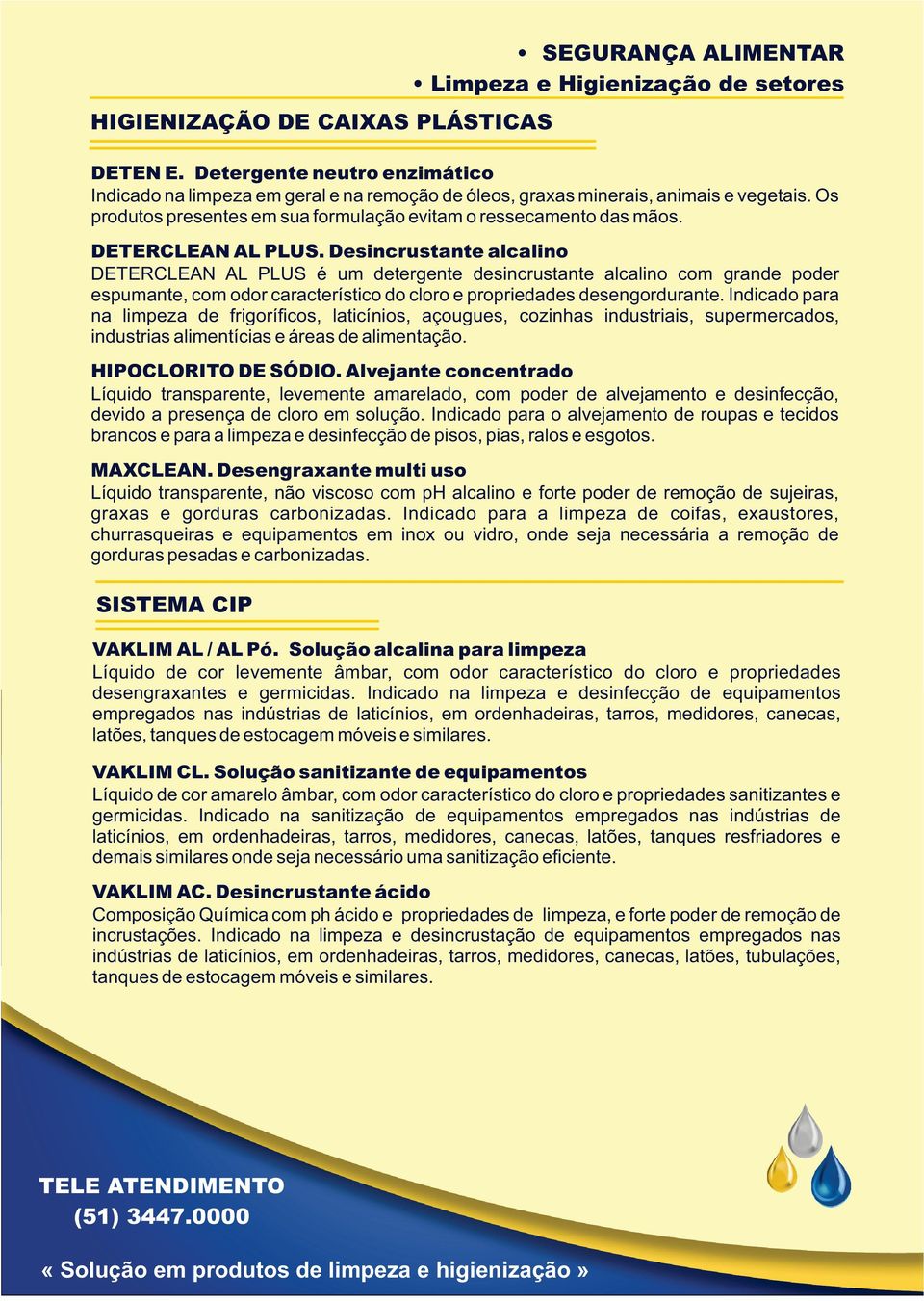 Desincrustante alcalino DETERCLEAN AL PLUS é um detergente desincrustante alcalino com grande poder espumante, com odor característico do cloro e propriedades desengordurante.