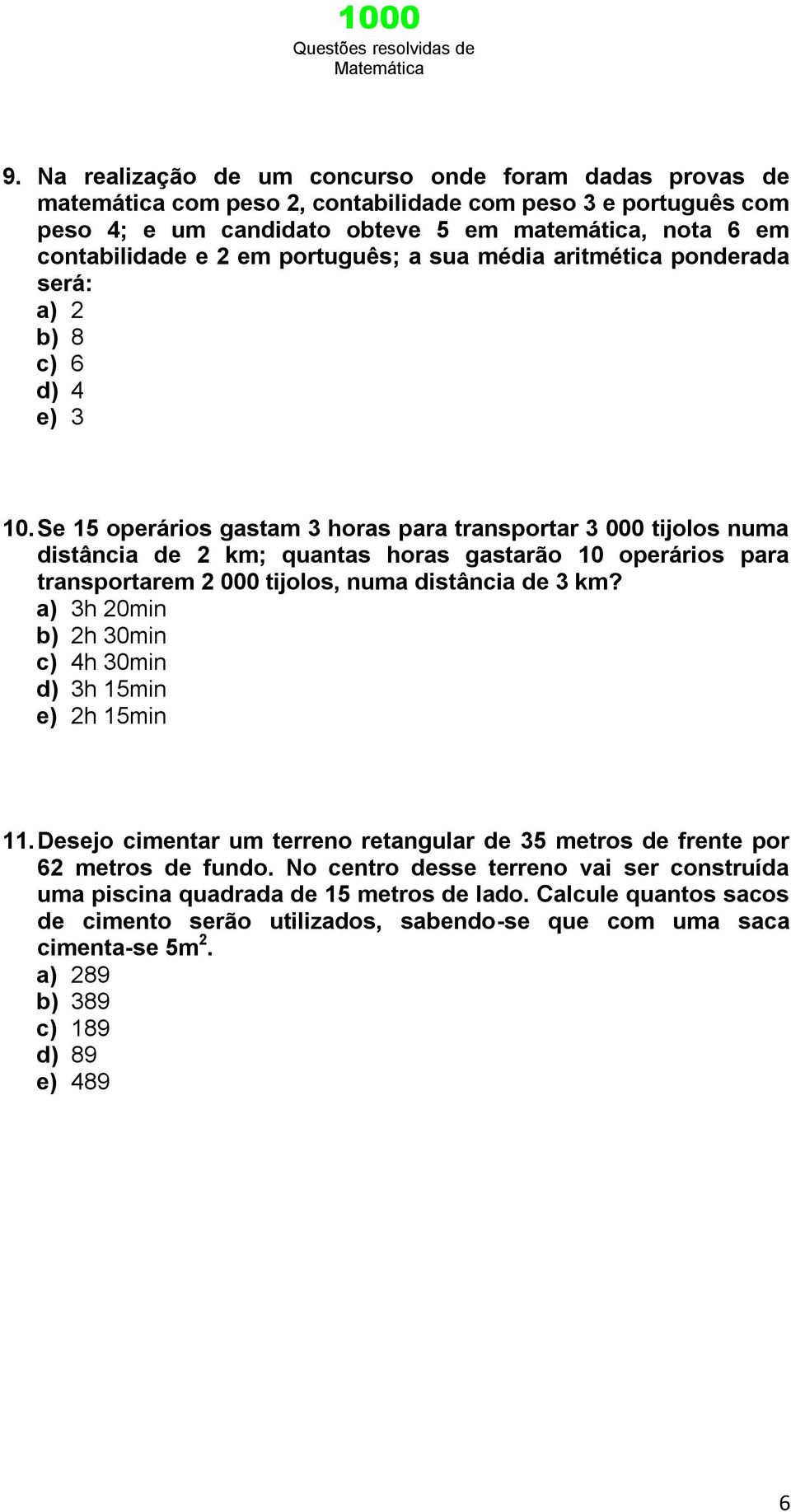 Se 15 operários gastam 3 horas para transportar 3 000 tijolos numa distância de 2 km; quantas horas gastarão 10 operários para transportarem 2 000 tijolos, numa distância de 3 km?