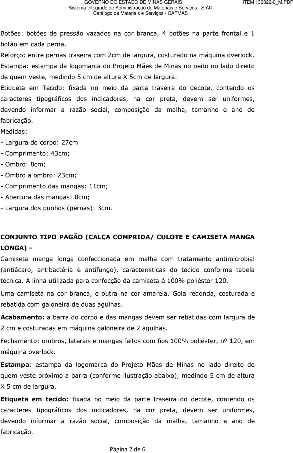 Etiqueta em Tecido: fixada no meio da parte traseira do decote, contendo os caracteres tipográficos dos indicadores, na cor preta, devem ser uniformes, devendo informar a razão social, composição da