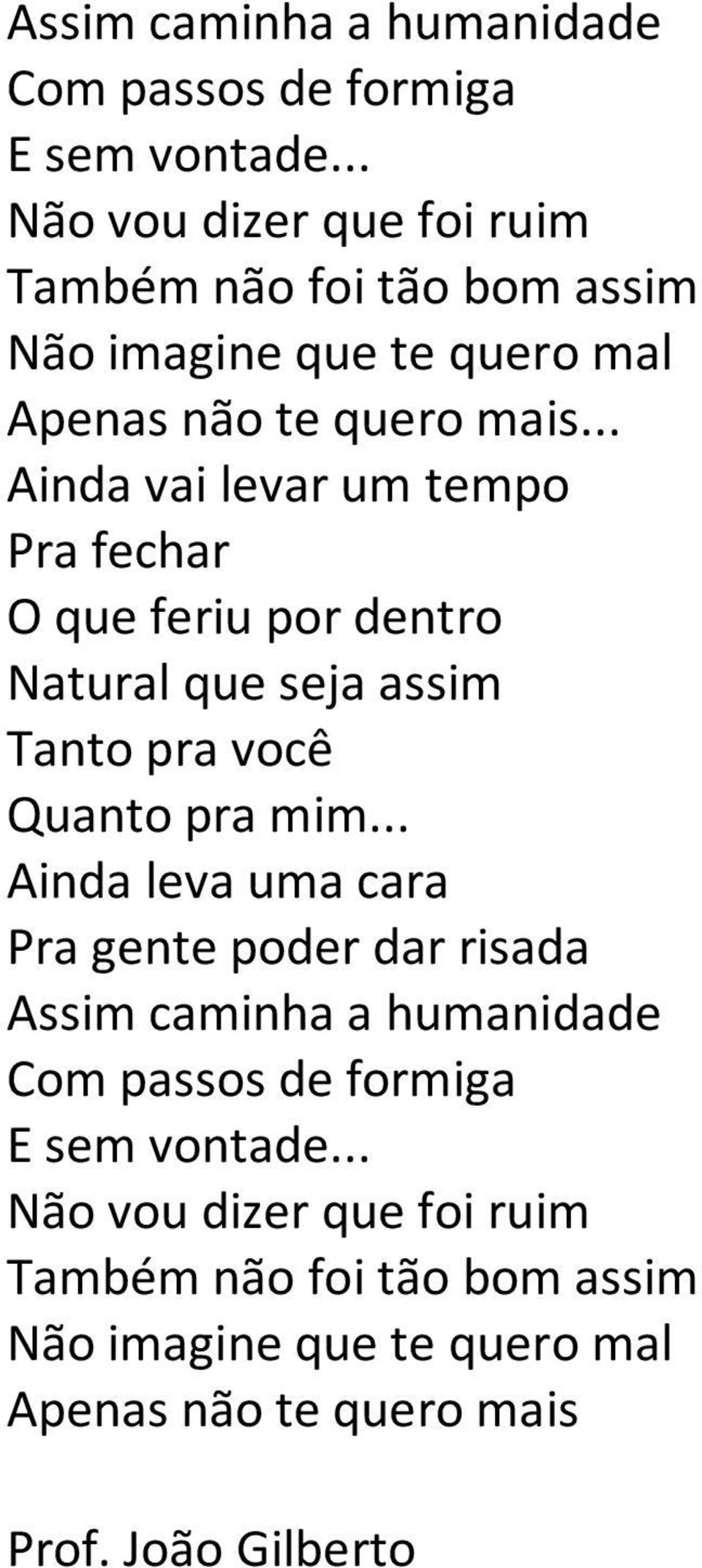 .. Ainda vai levar um tempo Pra fechar O que feriu por dentro Natural que seja assim Tanto pra você Quanto pra mim.