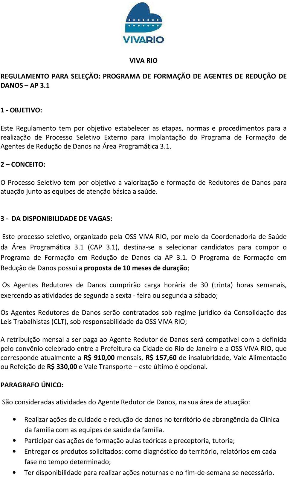 Redução de Danos na Área Programática 3.1. 2 CONCEITO: O Processo Seletivo tem por objetivo a valorização e formação de Redutores de Danos para atuação junto as equipes de atenção básica a saúde.