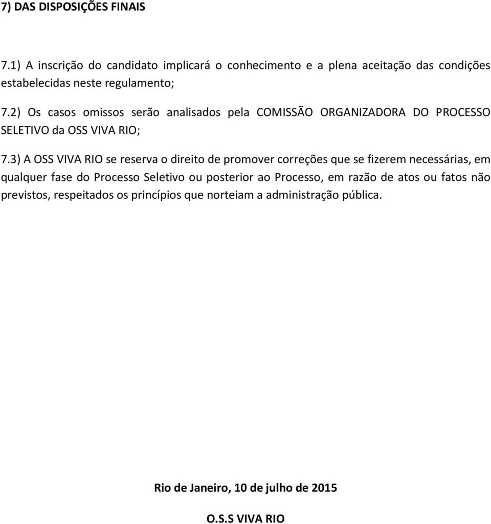 2) Os casos omissos serão analisados pela COMISSÃO ORGANIZADORA DO PROCESSO SELETIVO da OSS VIVA RIO; 7.