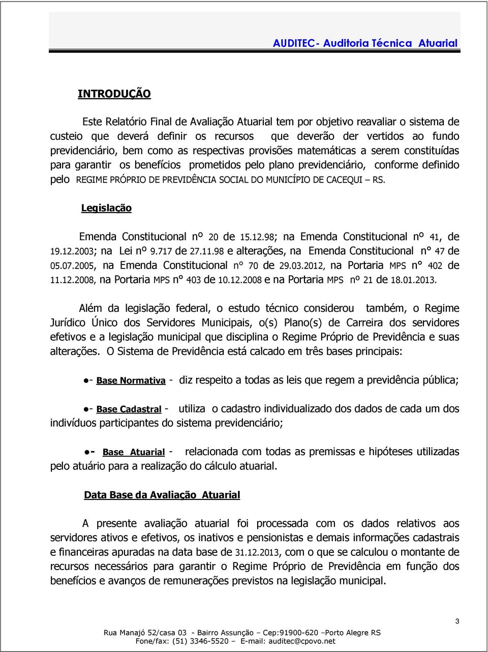 CACEQUI RS. Legislação Emenda Constitucional nº 20 de 15.12.98; na Emenda Constitucional nº 41, de 19.12.2003; na Lei nº 9.717 de 27.11.98 e alterações, na Emenda Constitucional n 47 de 05.07.